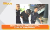 AWANI Ringkas: Lelaki didenda RM2000 kerana larikan isteri orang & dadah bernilai RM100,000 dirampas