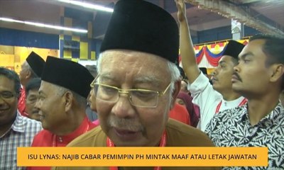 Isu Lynas: Najib cabar pemimpin PH minta maaf atau letak jawatan