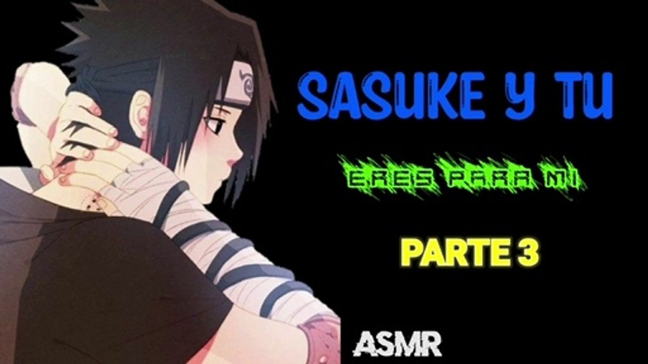 Sasuke y Tu | Te agarrare del Pelo y seras Mia # 3 | ASMR+18