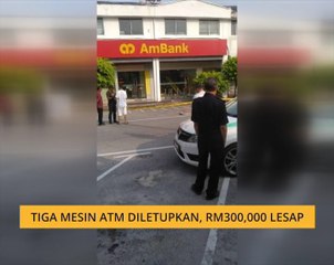 Tiga mesin ATM diletupkan, RM300,000 lesap