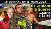 Russie - Ukraine : les va-t-en-guerre français - JT du mardi 15 mars 2022