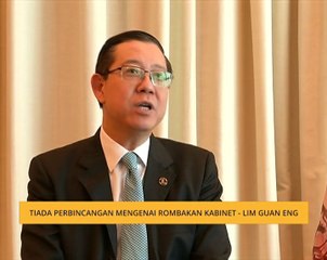 Tiada perbincangan mengenai rombakan Kabinet - Lim Guan Eng