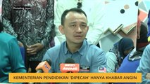 Kementerian Pendidikan 'dipecah' hanya khabar angin