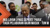 Jika layan Lynas seperti 'paria', tiada pelaburan akan masuk - Tun M