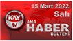 Kay Tv Ana Haber Bülteni (15 Mart 2022)