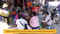 Tembusi pasaran halal Vietnam, tambah nilai dagangan Vietnam-Malaysia