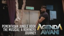 Agenda AWANI: Pementasan Jungle Book the Musical - A Rohingya Journey