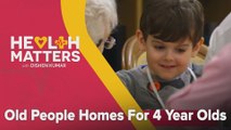 Health Matters with Dishen Kumar: Old People Homes For 4 Year Olds