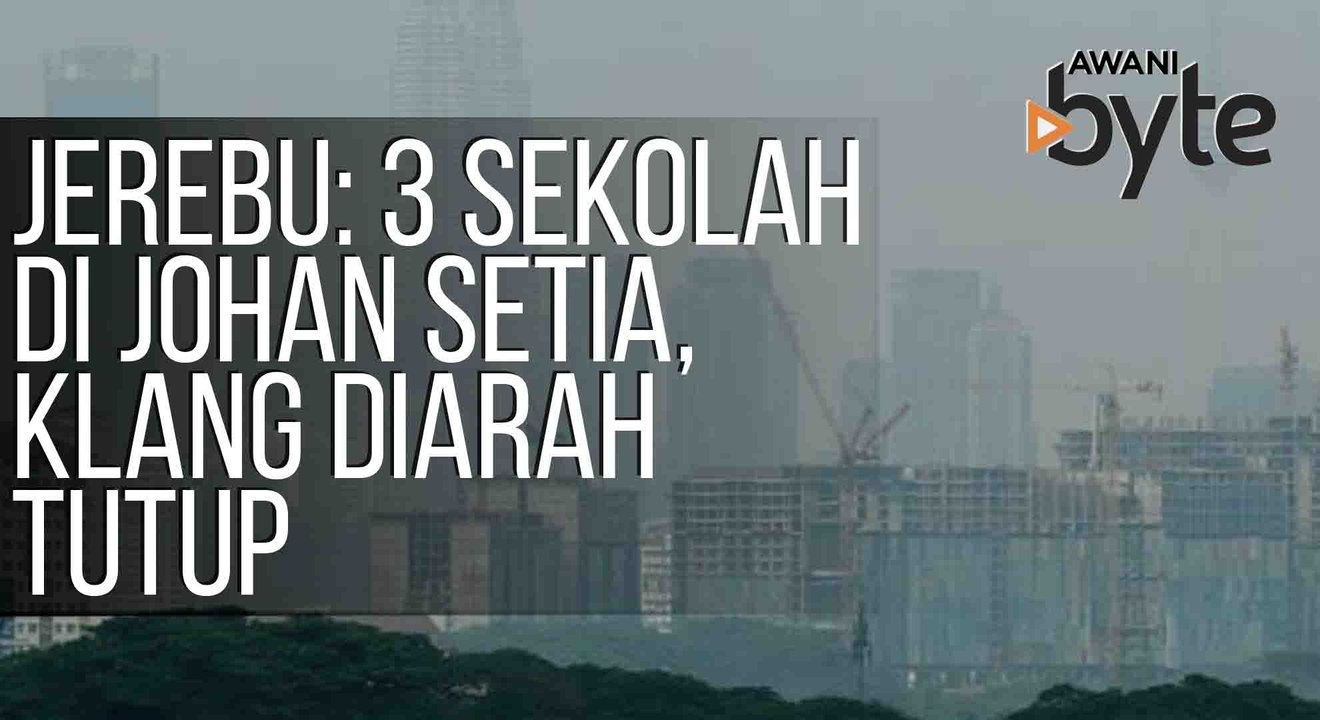 #AWANIByte: Jerebu: Tiga sekolah di Johan Setia, Klang diarah tutup