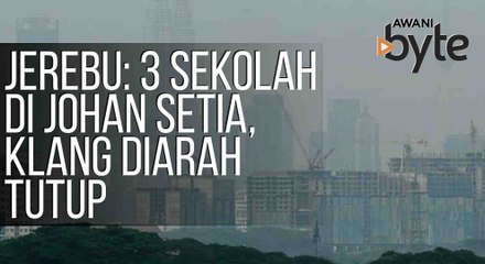 #AWANIByte: Jerebu: Tiga sekolah di Johan Setia, Klang diarah tutup