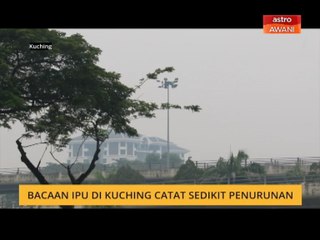 Bacaan IPU di Kuching catat sedikit penurunan