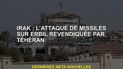 Irak : Téhéran revendique une attaque au missile contre Erbil