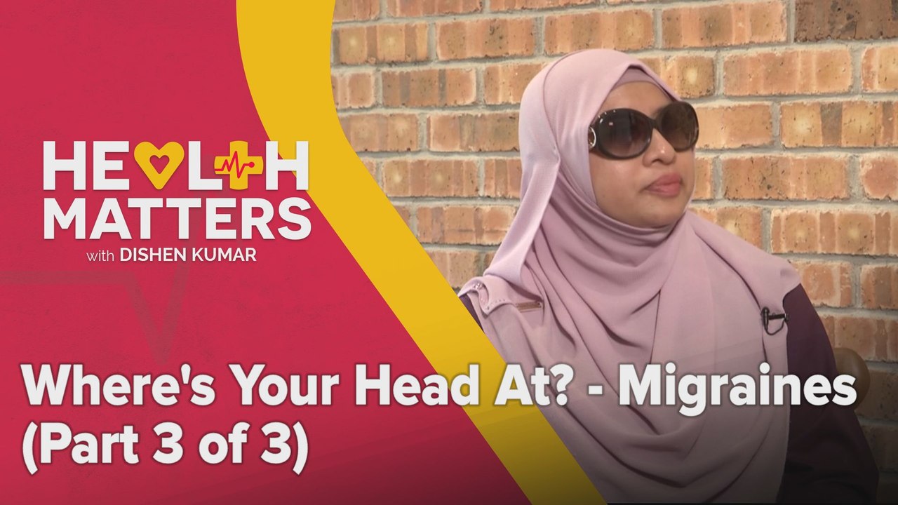 Health Matters: Where's Your Head At? - Migraines (Part 3 of 3)