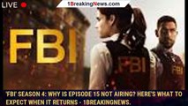 'FBI' Season 4: Why is Episode 15 not airing? Here's what to expect when it returns - 1breakingnews.