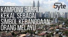 #AWANIByte: Kampong Bahru akan kekal sebagai simbol kebanggaan orang Melayu di tengah ibu kota Kuala Lumpur