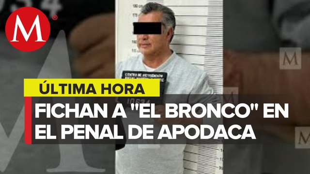El Bronco es fichado en el penal de Apodaca