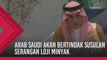 Arab Saudi akan bertindak susulan serangan ke atas loji minyak