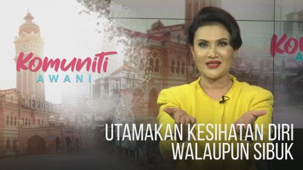 #KomunitiAWANI: Utamakan kesihatan diri walaupun sibuk