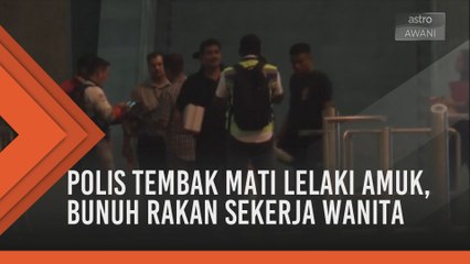 Polis tembak mati lelaki amuk, bunuh rakan sekerja wanita