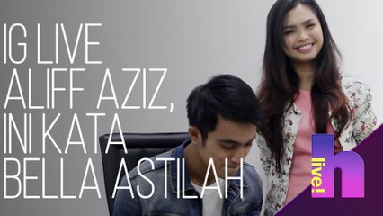 hLive! - IG Live bersama Aliff Aziz, ini kata Bella Astilah