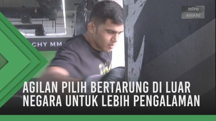 Agilan pilih bertarung di luar negara untuk lebih pengalaman