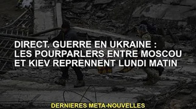 direct. Guerre d'Ukraine : les pourparlers entre Moscou et Kiev ont repris lundi matin