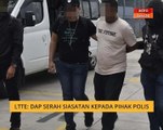 LTTE: DAP serah siasatan kepada pihak polis