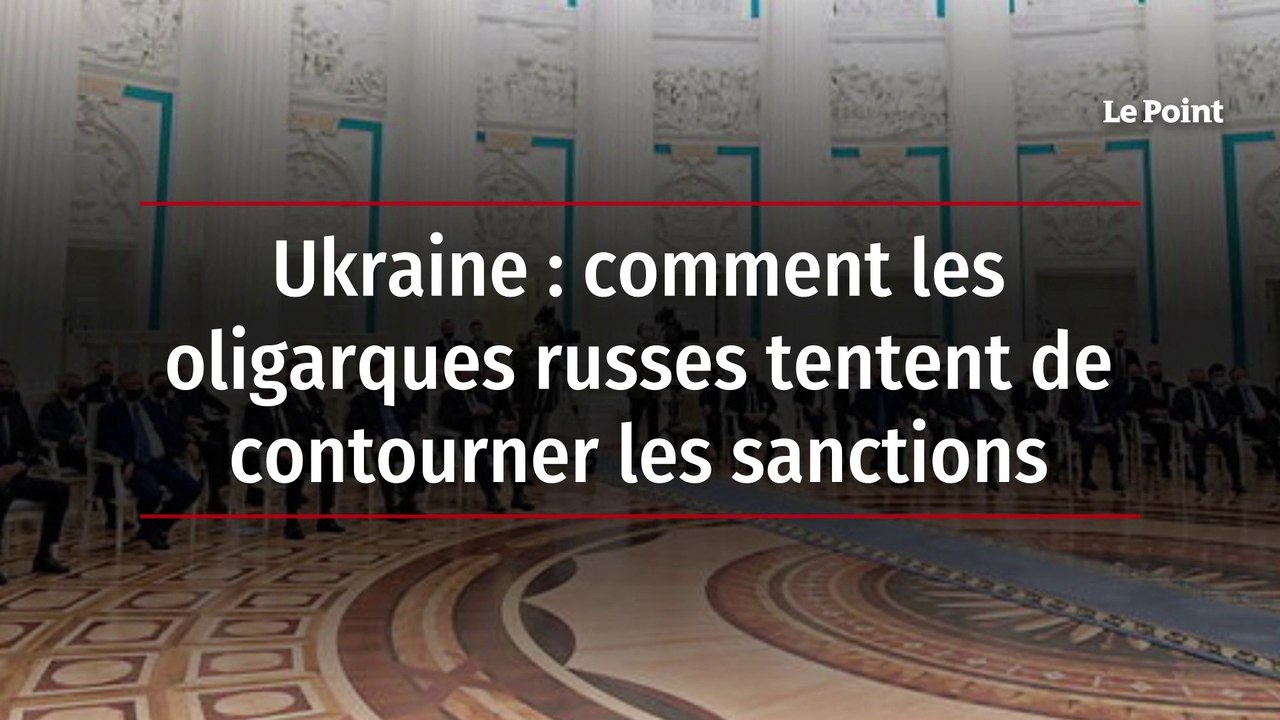 Ukraine : comment les oligarques russes tentent de contourner les sanctions