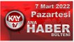 Kay Tv Ana Haber Bülteni (7 Mart 2022)