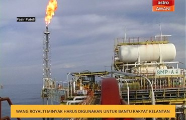 Wang royalti minyak harus digunakan untuk bantu rakyat Kelantan