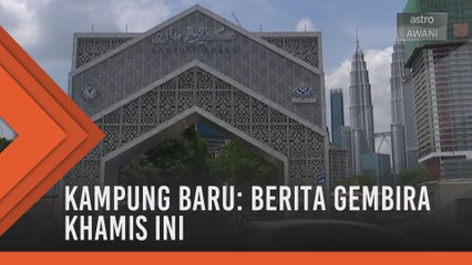 Kampung Baru: Berita gembira Khamis ini