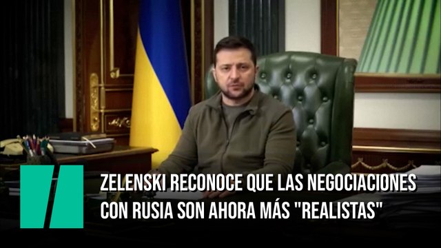 Zelenski reconoce que las negociaciones con Rusia son ahora más realistas