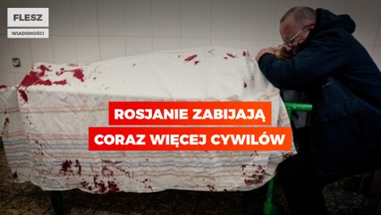 Rosjanie zabijają coraz więcej cywilów