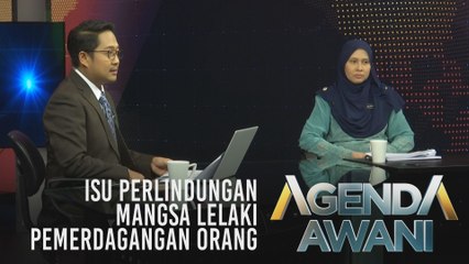 Agenda AWANI: Isu perlindungan mangsa lelaki pemerdagangan orang