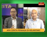 Cerita Sebalik Berita: Apa cerita peniaga di Kelantan?