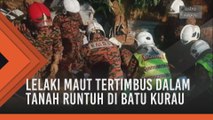 Lelaki maut tertimbus dalam tanah runtuh di Batu Kurau