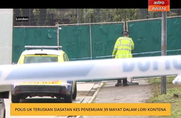 Polis UK teruskan siasatan kes penemuan 39 mayat dalam lori kontena