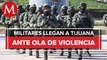 Llegan a Tijuana 400 elementos del Ejército para reforzar seguridad