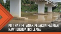 Pitt Haniff, anak pelakon Fauziah Nawi dikhuatiri lemas