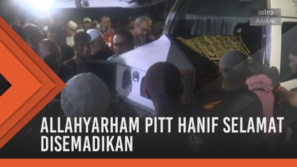 Allahyarham Pitt Hanif selamat disemadikan