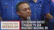 PRK Tg Piai referendum rakyat terhadap PH dan Muafakat Nasional BN