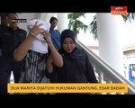 Dua wanita dijatuhi hukuman gantung, edar dadah