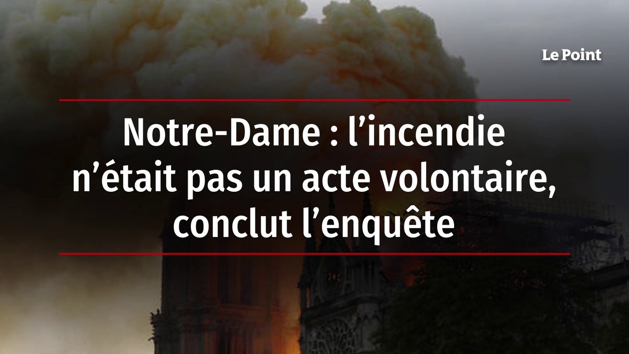 Notre-Dame : l’incendie n’était pas un acte volontaire, conclut l’enquête