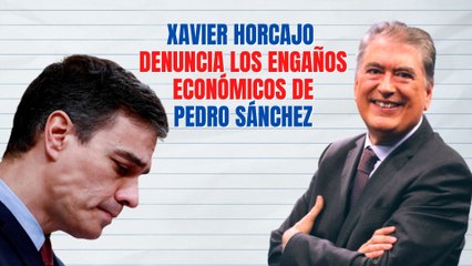 Xavier Horcajo denuncia los engaños económicos de Pedro Sánchez
