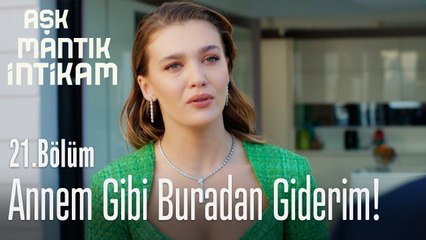 Annem gibi buradan giderim! - Aşk Mantık İntikam 21. Bölüm