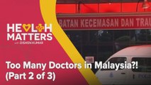 Health Matters: Too Many Doctors in Malaysia?!  (Part 2 of 3)