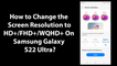 How to Change the Screen Resolution to HD+/FHD+/WQHD+ On Samsung Galaxy S22 Ultra?