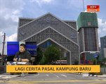 Cerita Sebalik Berita: Lagi cerita pasal Kampung Baru
