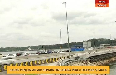 Kadar penjualan air kepada Singapura perlu disemak semula