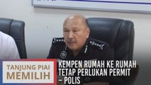Kempen rumah ke rumah tetap perlukan permit - Polis
